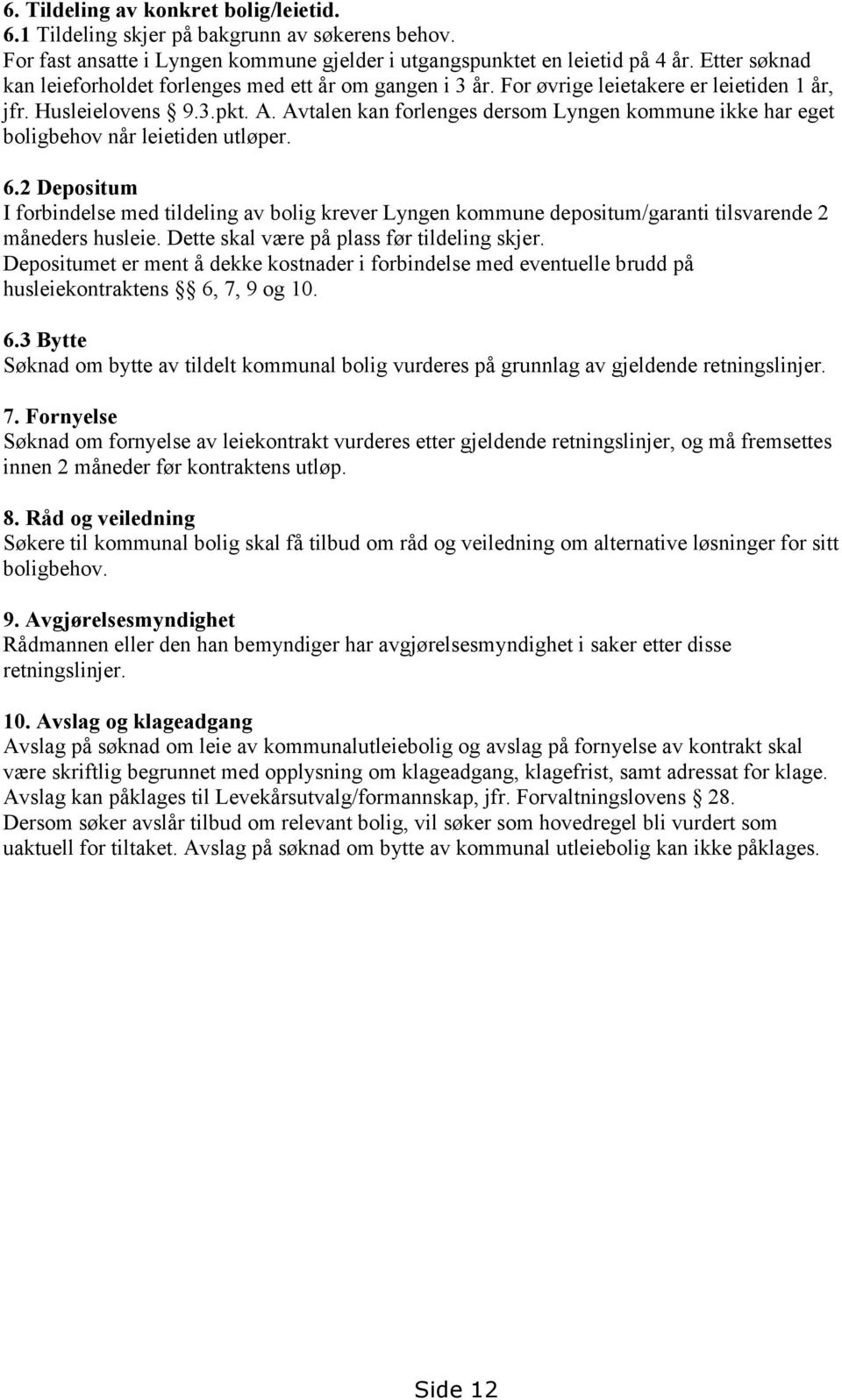 Avtalen kan forlenges dersom Lyngen kommune ikke har eget boligbehov når leietiden utløper. 6.