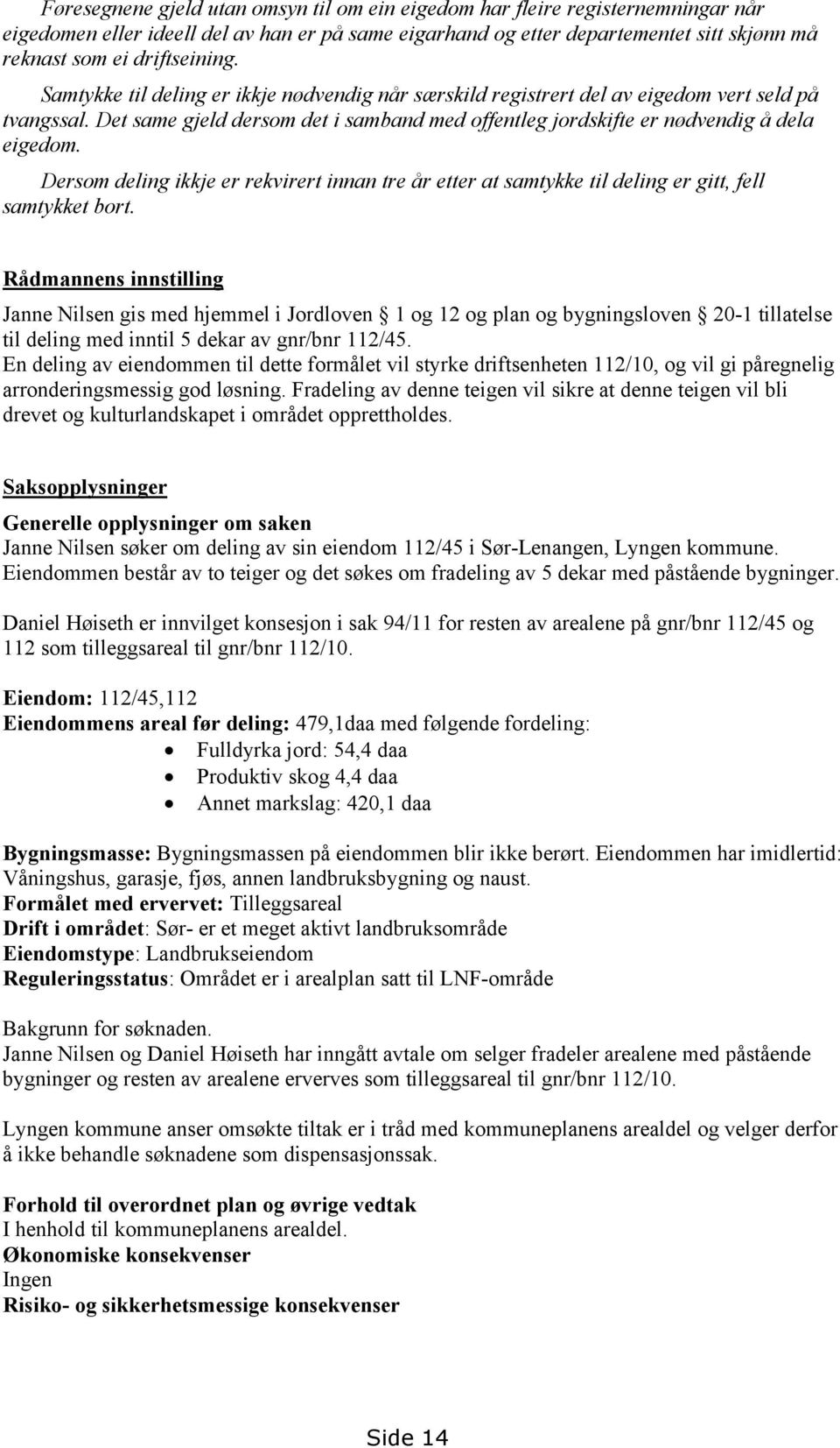 Det same gjeld dersom det i samband med offentleg jordskifte er nødvendig å dela eigedom. Dersom deling ikkje er rekvirert innan tre år etter at samtykke til deling er gitt, fell samtykket bort.