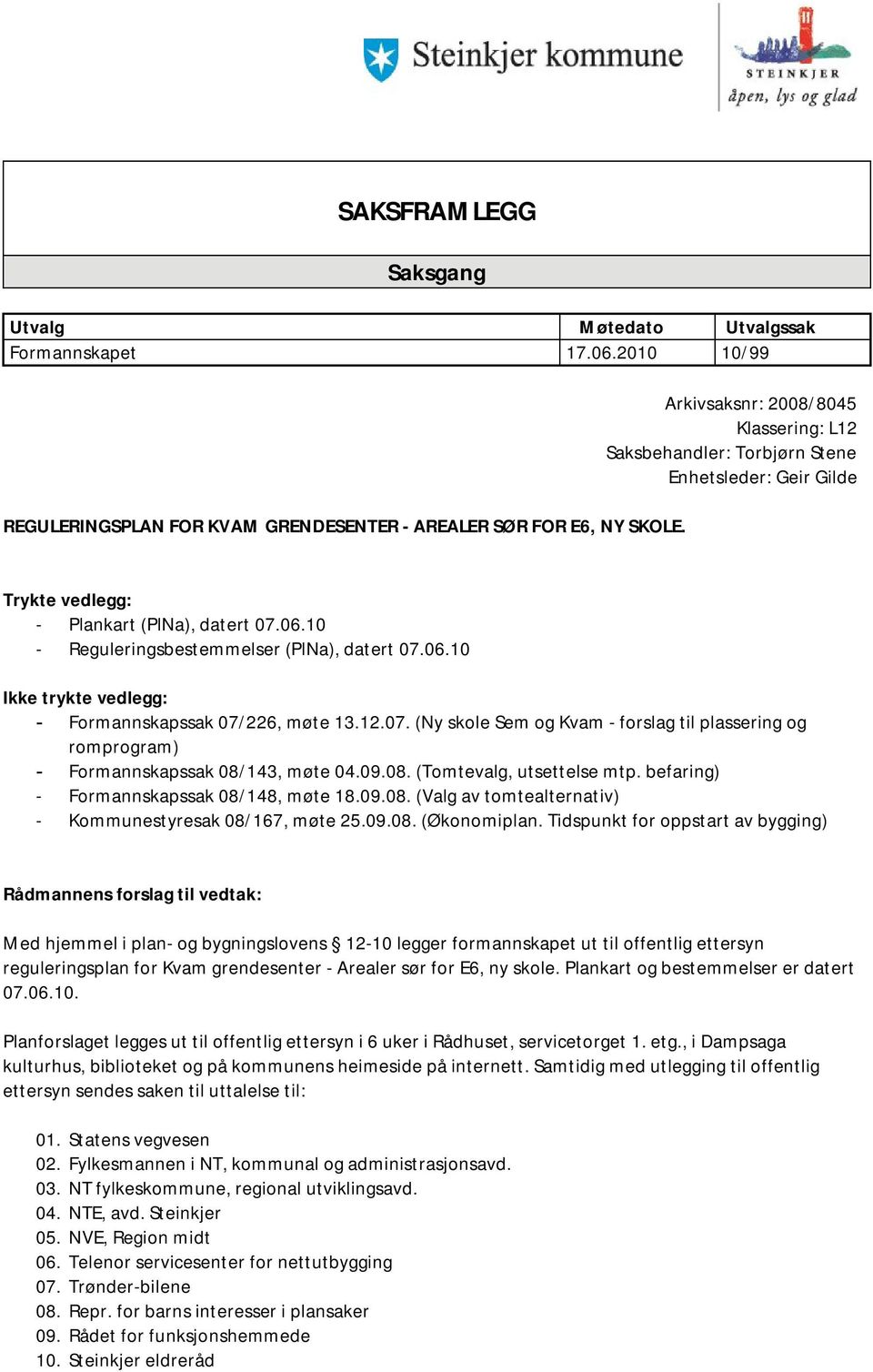 12.07. (Ny skole Sem og Kvam - forslag til plassering og romprogram) - Formannskapssak 08/143, møte 04.09.08. (Tomtevalg, utsettelse mtp. befaring) - Formannskapssak 08/148, møte 18.09.08. (Valg av tomtealternativ) - Kommunestyresak 08/167, møte 25.