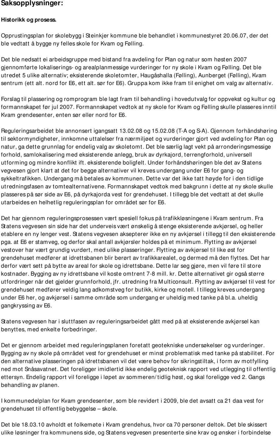 Det ble utredet 5 ulike alternativ; eksisterende skoletomter, Haugåshalla (Følling), Aunberget (Følling), Kvam sentrum (ett alt. nord for E6, ett alt. sør for E6).