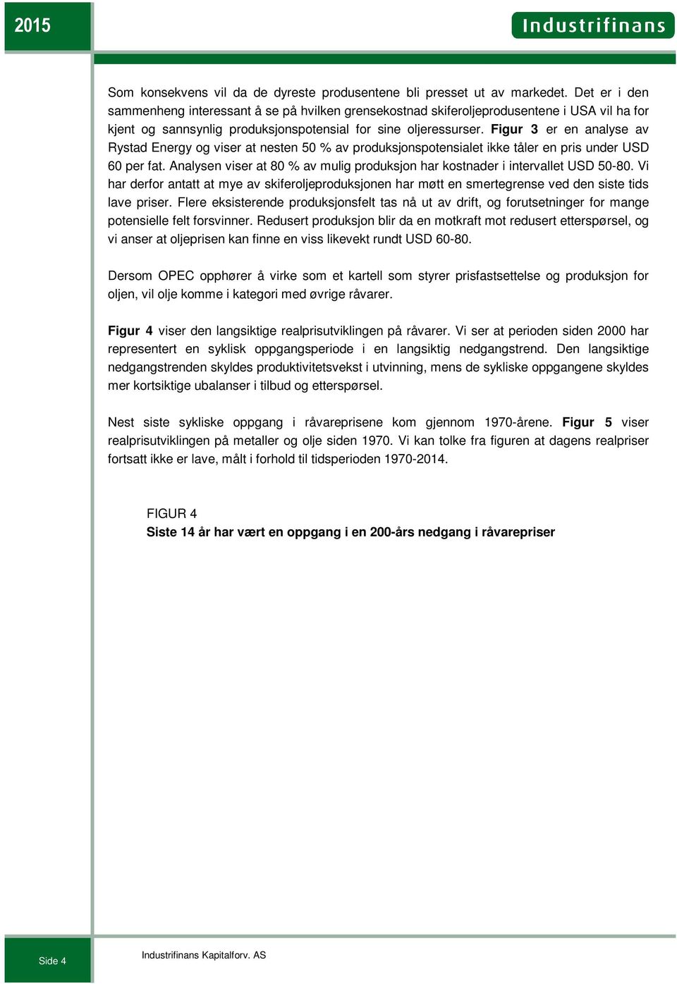 Figur er en analyse av Rystad Energy og viser at nesten 5 % av produksjonspotensialet ikke tåler en pris under USD 6 per fat.