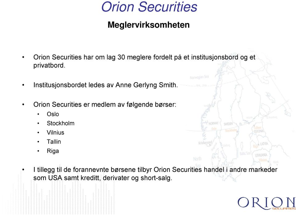 Orion Securities er medlem av følgende børser: Oslo Stockholm Vilnius Tallin Riga I tillegg til
