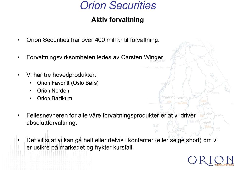Vi har tre hovedprodukter: Orion Favoritt (Oslo Børs) Orion Norden Orion Baltikum Fellesnevneren for alle