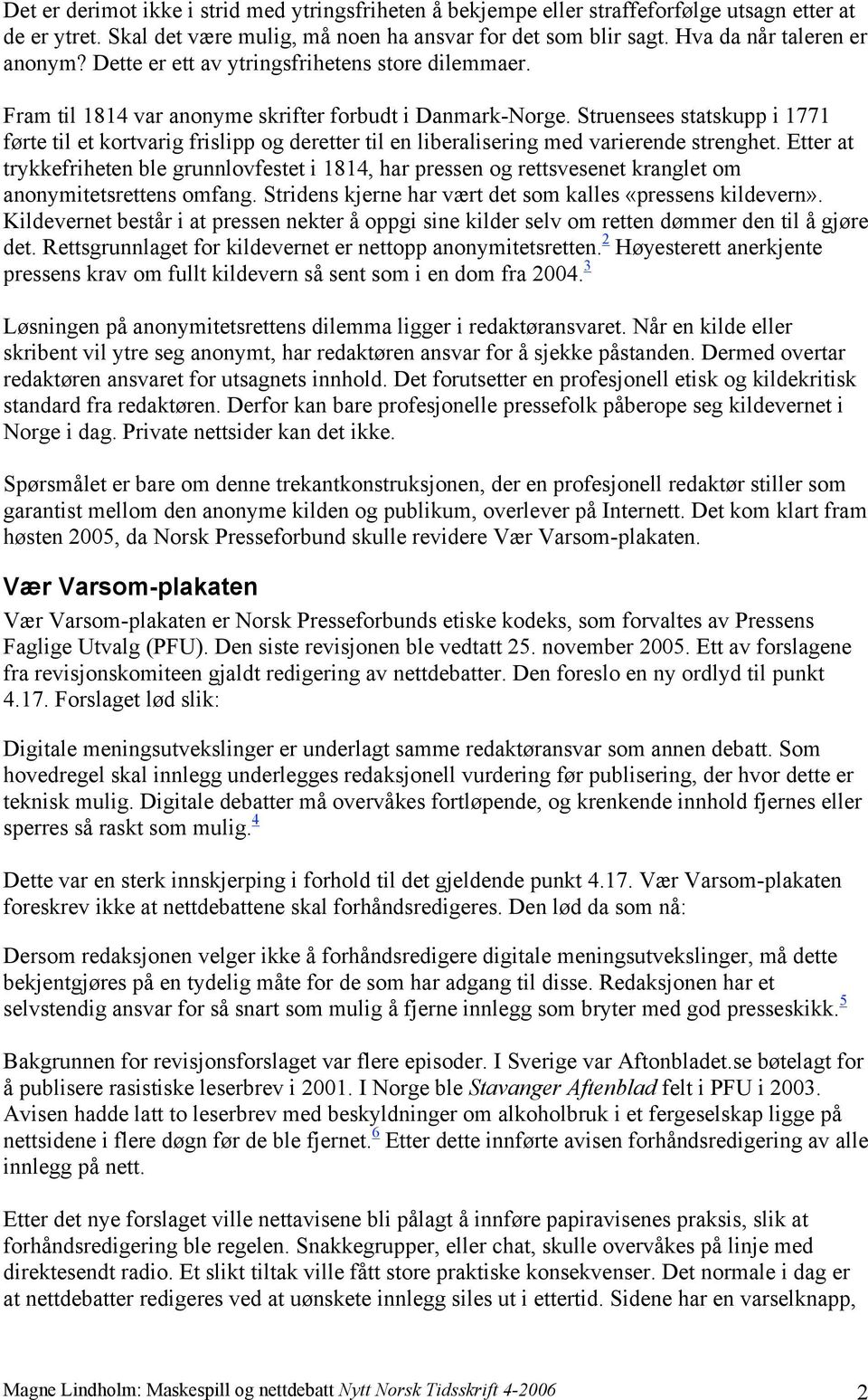 Struensees statskupp i 1771 førte til et kortvarig frislipp og deretter til en liberalisering med varierende strenghet.