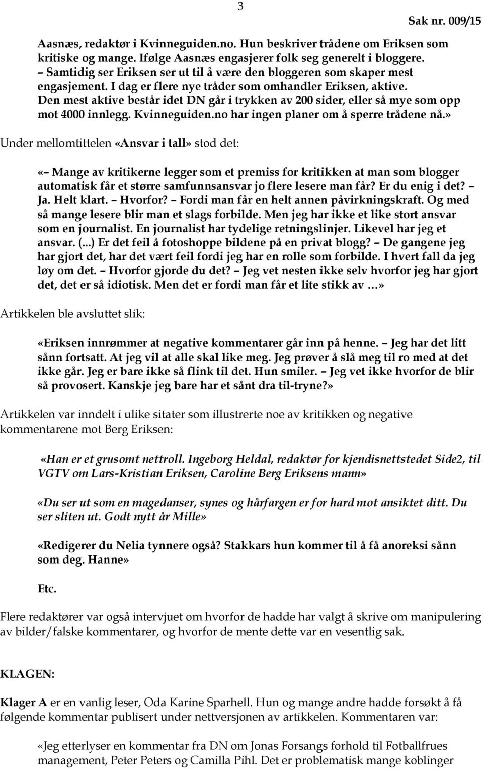 Den mest aktive består idet DN går i trykken av 200 sider, eller så mye som opp mot 4000 innlegg. Kvinneguiden.no har ingen planer om å sperre trådene nå.