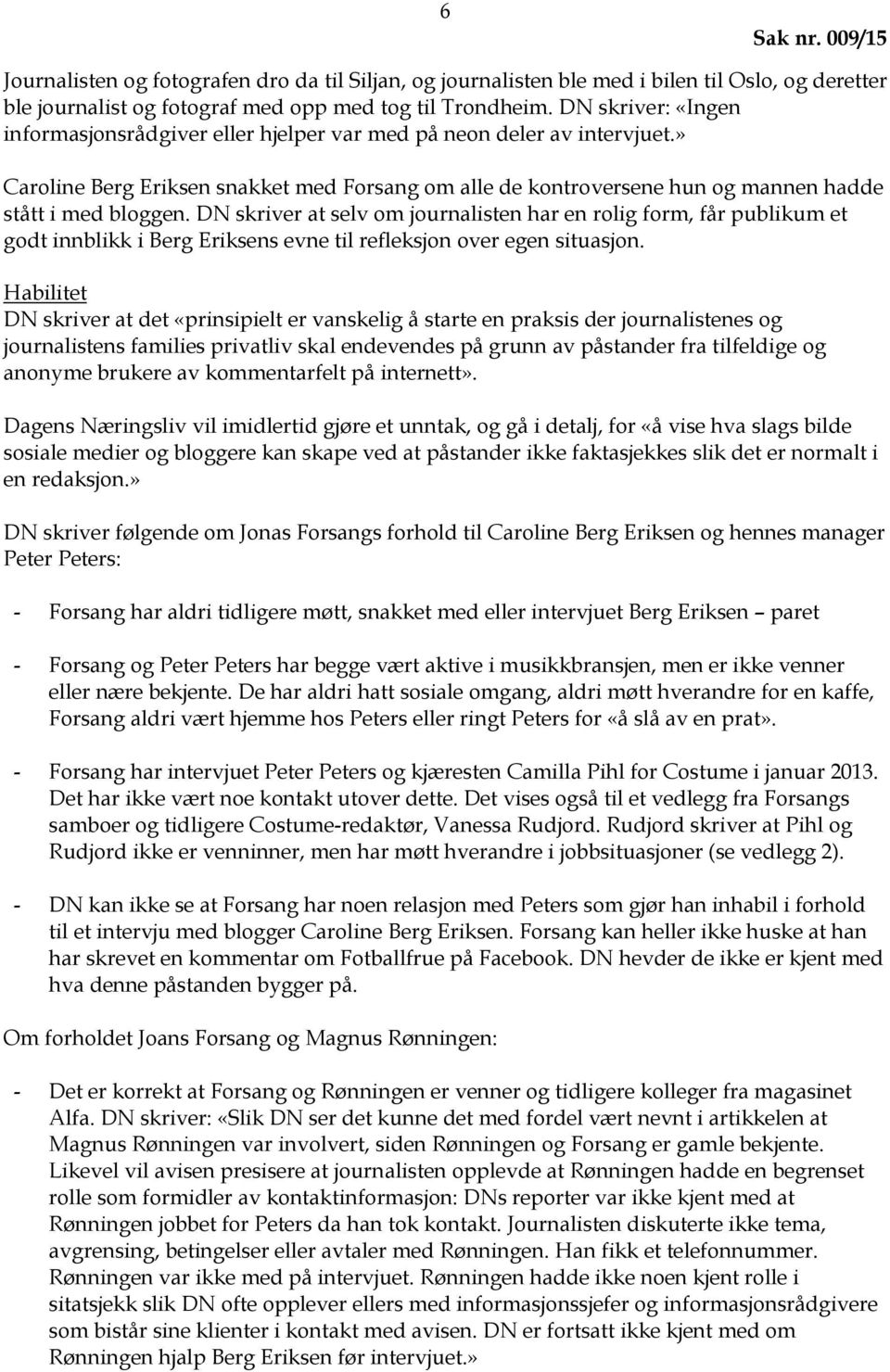 DN skriver at selv om journalisten har en rolig form, får publikum et godt innblikk i Berg Eriksens evne til refleksjon over egen situasjon.