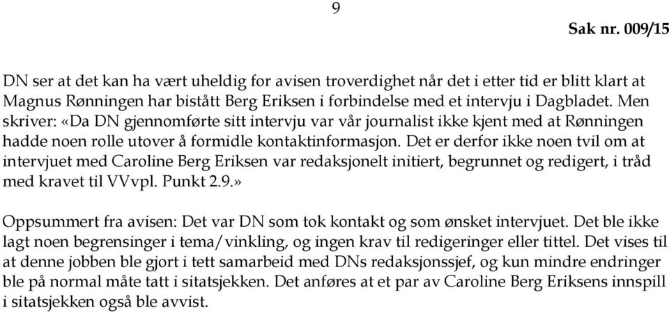 Det er derfor ikke noen tvil om at intervjuet med Caroline Berg Eriksen var redaksjonelt initiert, begrunnet og redigert, i tråd med kravet til VVvpl. Punkt 2.9.