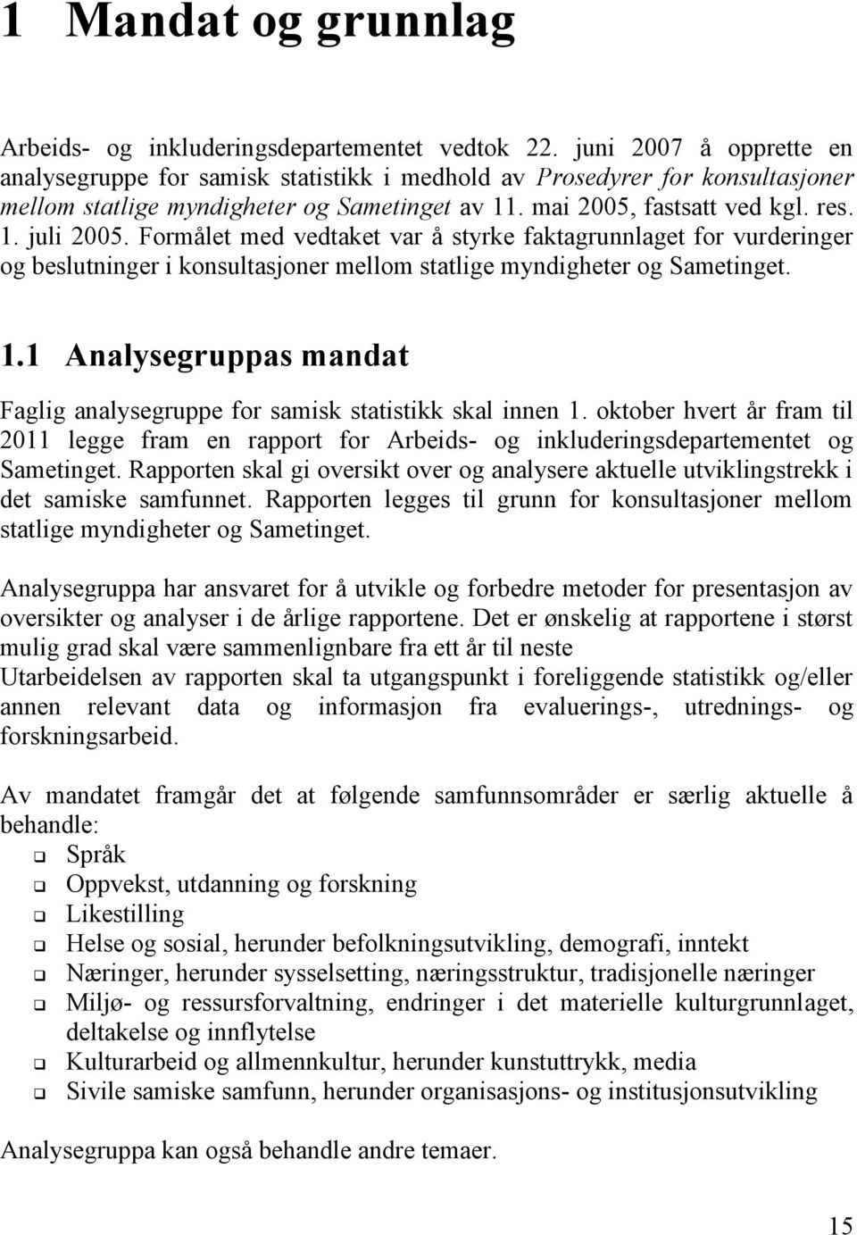 Formålet med vedtaket var å styrke faktagrunnlaget for vurderinger og beslutninger i konsultasjoner mellom statlige myndigheter og Sametinget. 1.