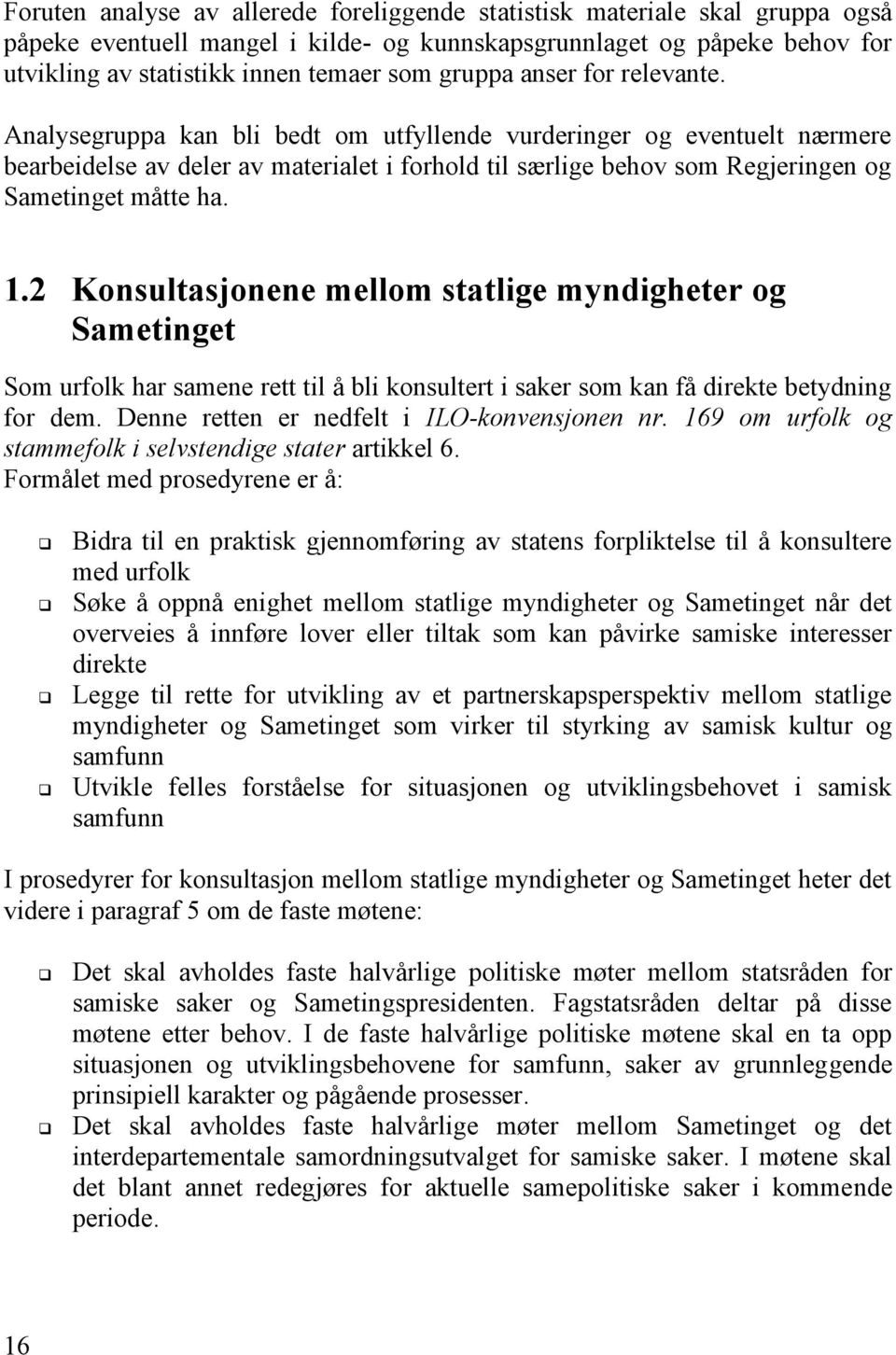 Analysegruppa kan bli bedt om utfyllende vurderinger og eventuelt nærmere bearbeidelse av deler av materialet i forhold til særlige behov som Regjeringen og Sametinget måtte ha. 1.