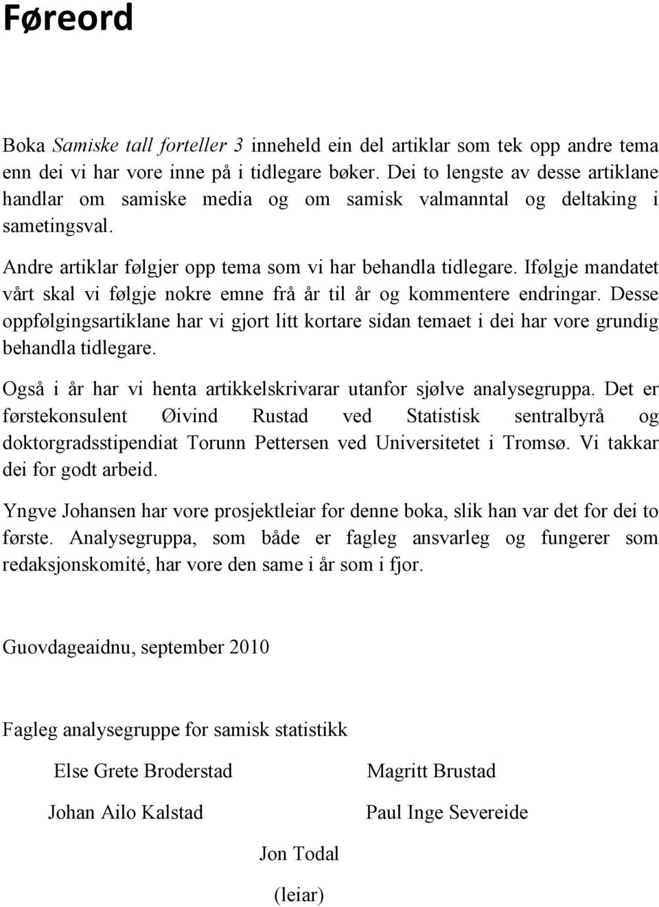 Ifølgje mandatet vårt skal vi følgje nokre emne frå år til år og kommentere endringar. Desse oppfølgingsartiklane har vi gjort litt kortare sidan temaet i dei har vore grundig behandla tidlegare.