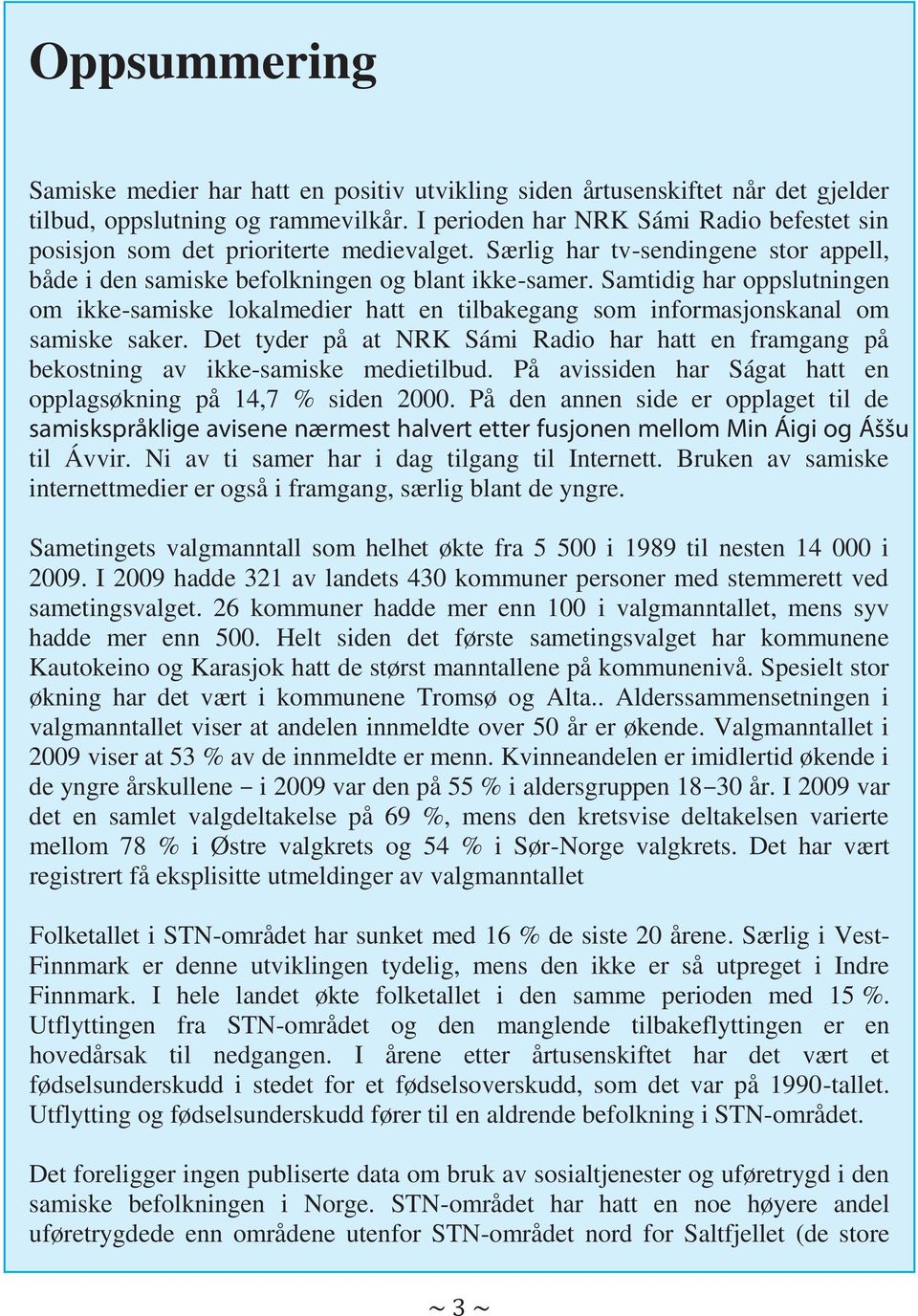 Samtidig har oppslutningen om ikke-samiske lokalmedier hatt en tilbakegang som informasjonskanal om samiske saker.