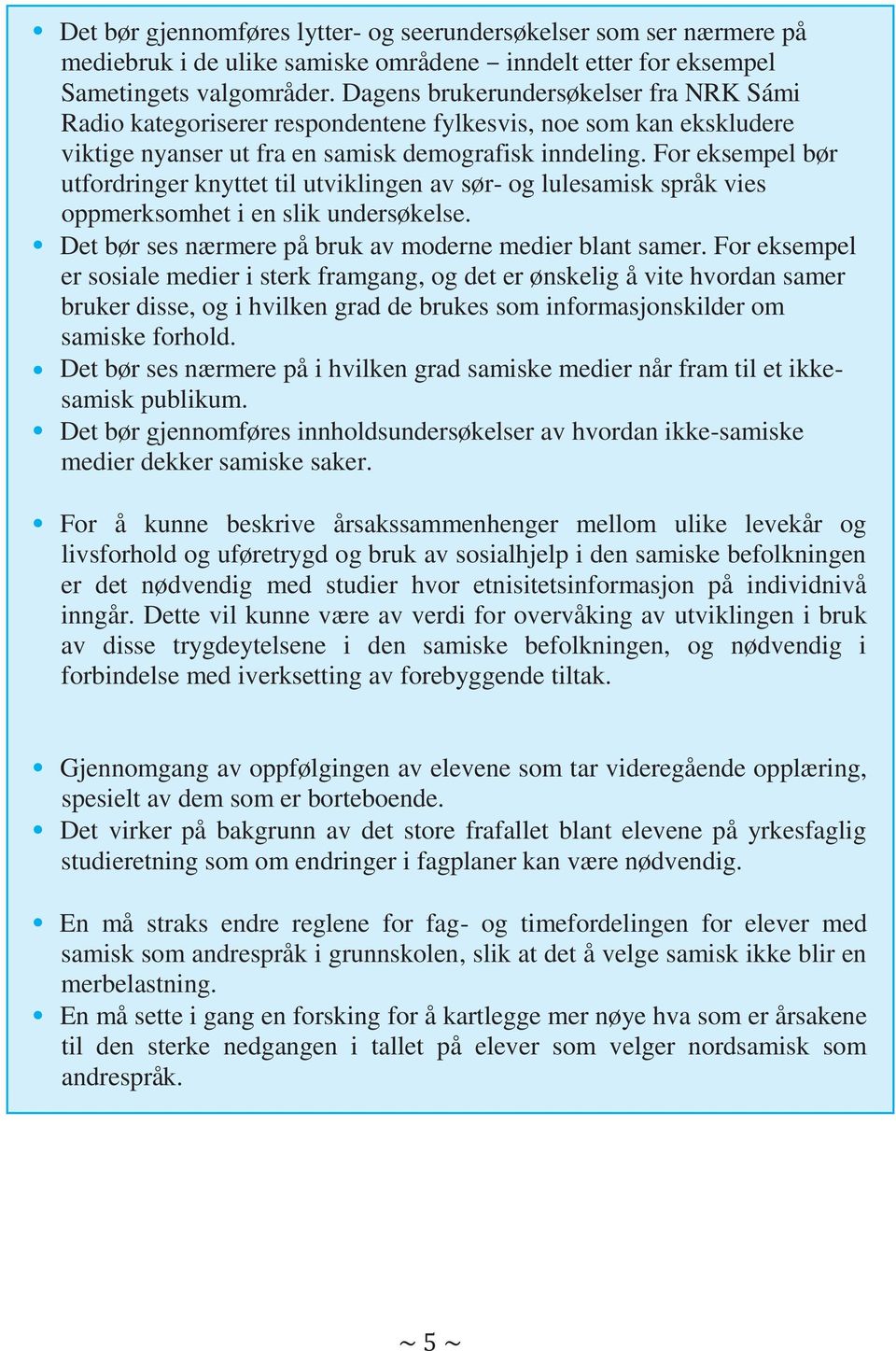 For eksempel bør utfordringer knyttet til utviklingen av sør- og lulesamisk språk vies oppmerksomhet i en slik undersøkelse. Det bør ses nærmere på bruk av moderne medier blant samer.