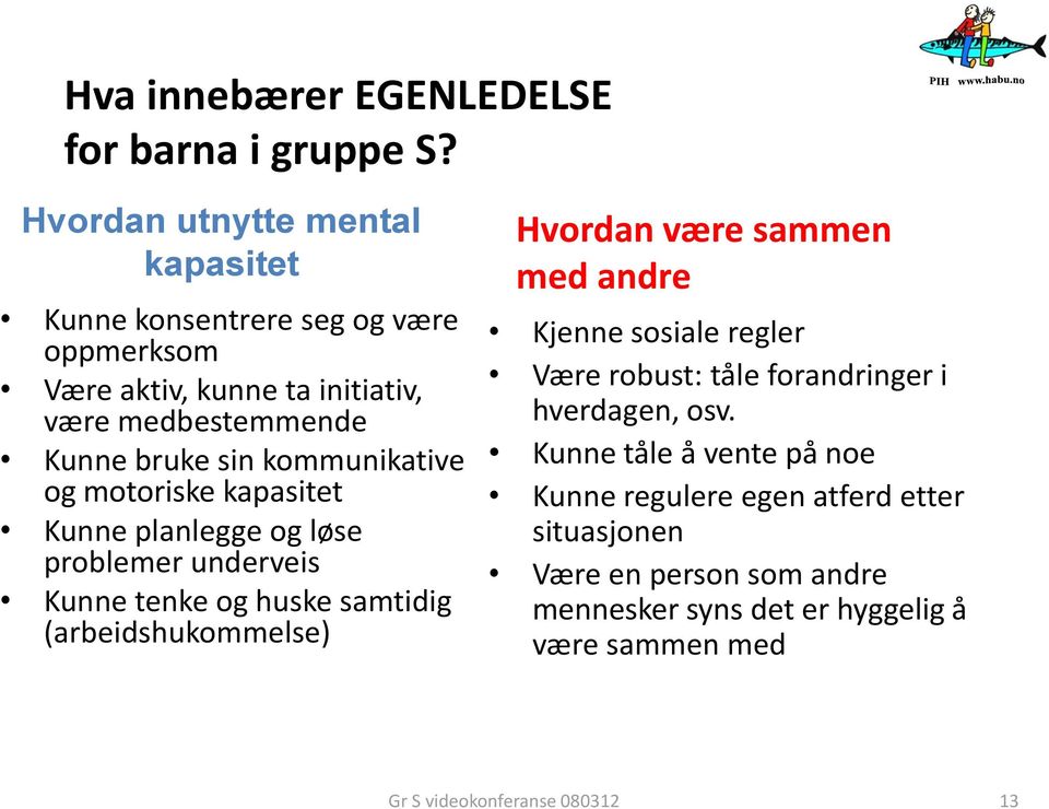 kommunikative og motoriske kapasitet Kunne planlegge og løse problemer underveis Kunne tenke og huske samtidig (arbeidshukommelse) Hvordan være