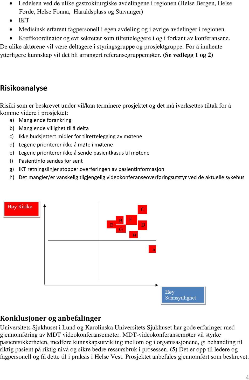 For å innhente ytterligere kunnskap vil det bli arrangert referansegruppemøter.