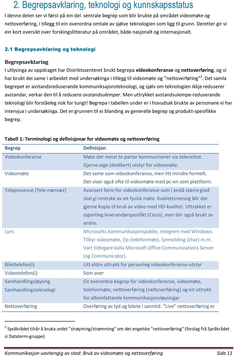 1 Begrepsavklaring og teknologi Begrepsavklaring I utlysinga av oppdraget har Distriktssenteret brukt begrepa videokonferanse og nettoverføring, og vi har brukt dei same i arbeidet med undersøkinga i