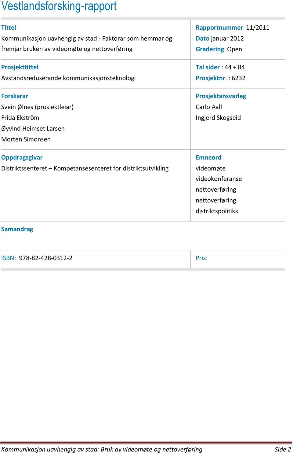 distriktsutvikling Rapportnummer 11/2011 Dato januar 2012 Gradering Open Tal sider : 44 + 84 Prosjektnr.