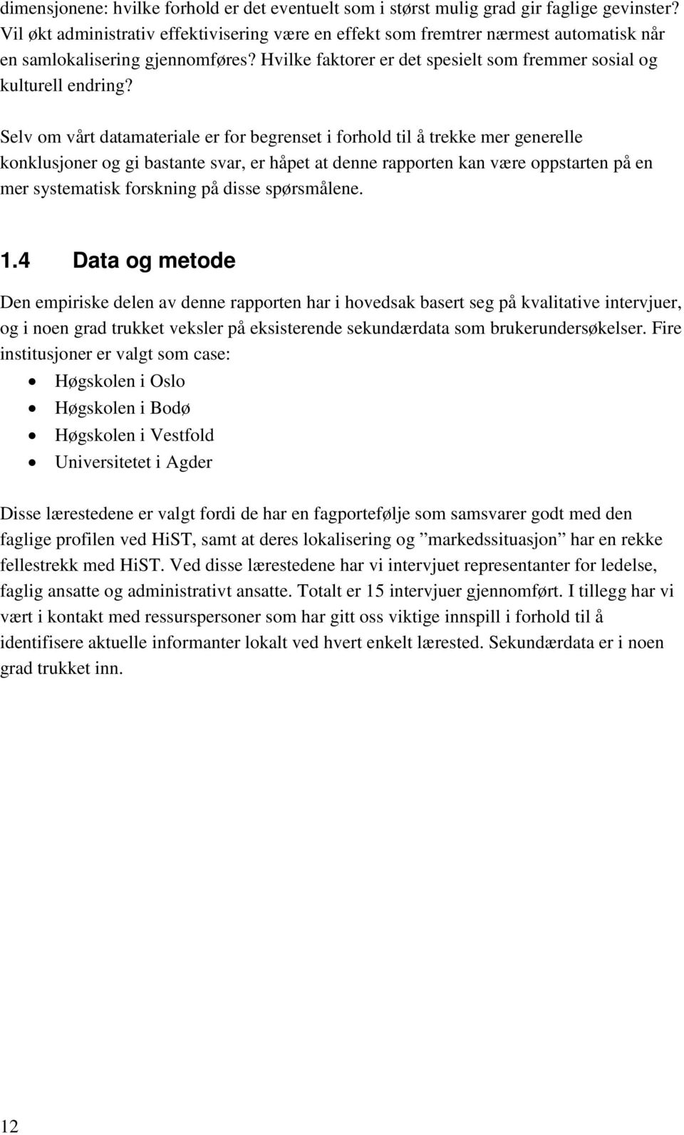 Selv om vårt datamateriale er for begrenset i forhold til å trekke mer generelle konklusjoner og gi bastante svar, er håpet at denne rapporten kan være oppstarten på en mer systematisk forskning på