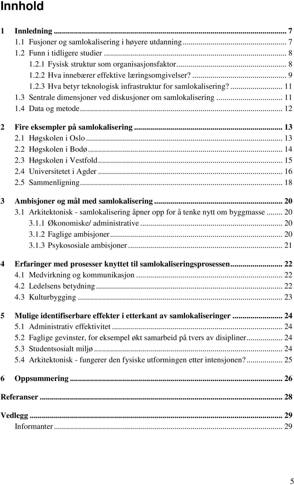 .. 13 2.1 Høgskolen i Oslo... 13 2.2 Høgskolen i Bodø... 14 2.3 Høgskolen i Vestfold... 15 2.4 Universitetet i Agder... 16 2.5 Sammenligning... 18 3 Ambisjoner og mål med samlokalisering... 20 3.