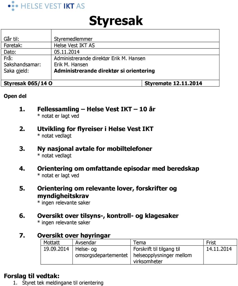 Utvikling for flyreiser i Helse Vest IKT * notat vedlagt 3. Ny nasjonal avtale for mobiltelefoner * notat vedlagt 4. Orientering om omfattande episodar med beredskap * notat er lagt ved 5.