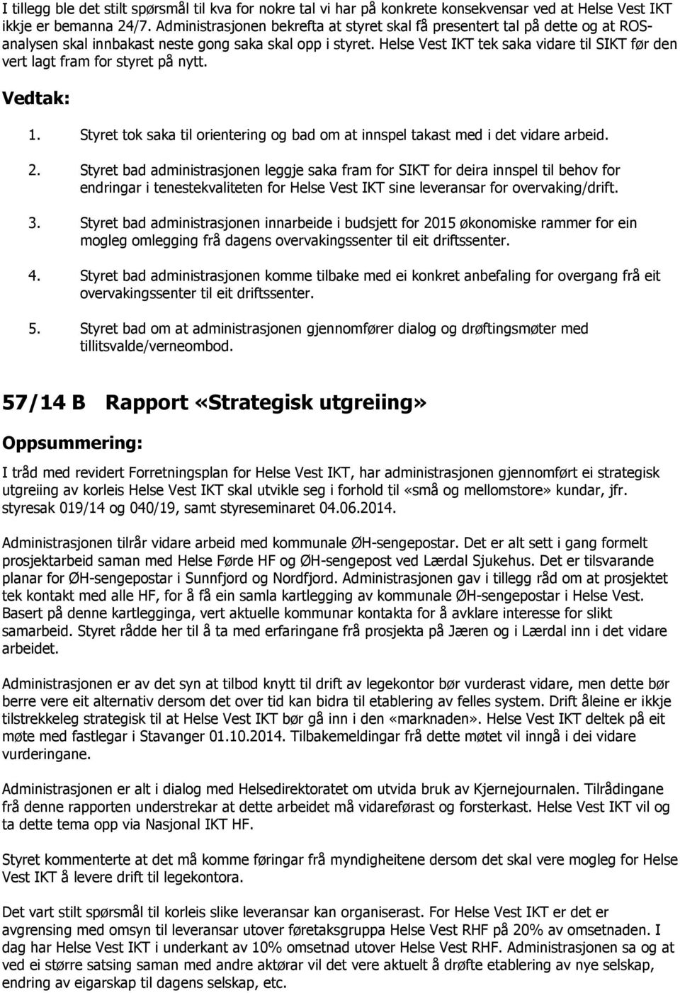 Helse Vest IKT tek saka vidare til SIKT før den vert lagt fram for styret på nytt. Vedtak: 1. Styret tok saka til orientering og bad om at innspel takast med i det vidare arbeid. 2.