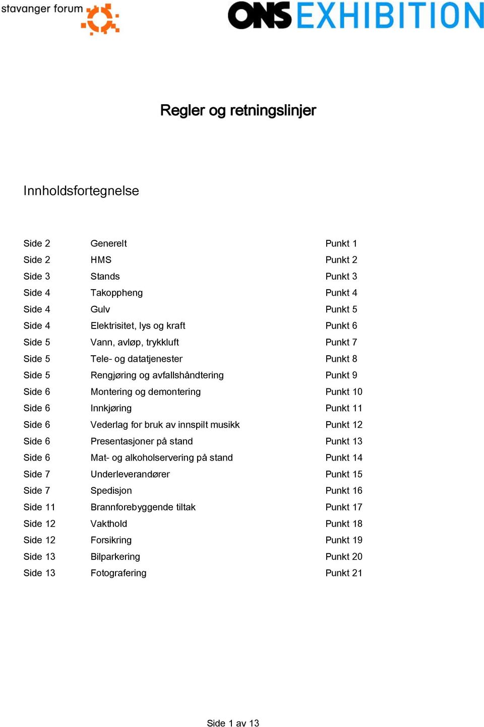 Punkt 11 Side 6 Vederlag for bruk av innspilt musikk Punkt 12 Side 6 Presentasjoner på stand Punkt 13 Side 6 Mat- og alkoholservering på stand Punkt 14 Side 7 Underleverandører Punkt 15 Side