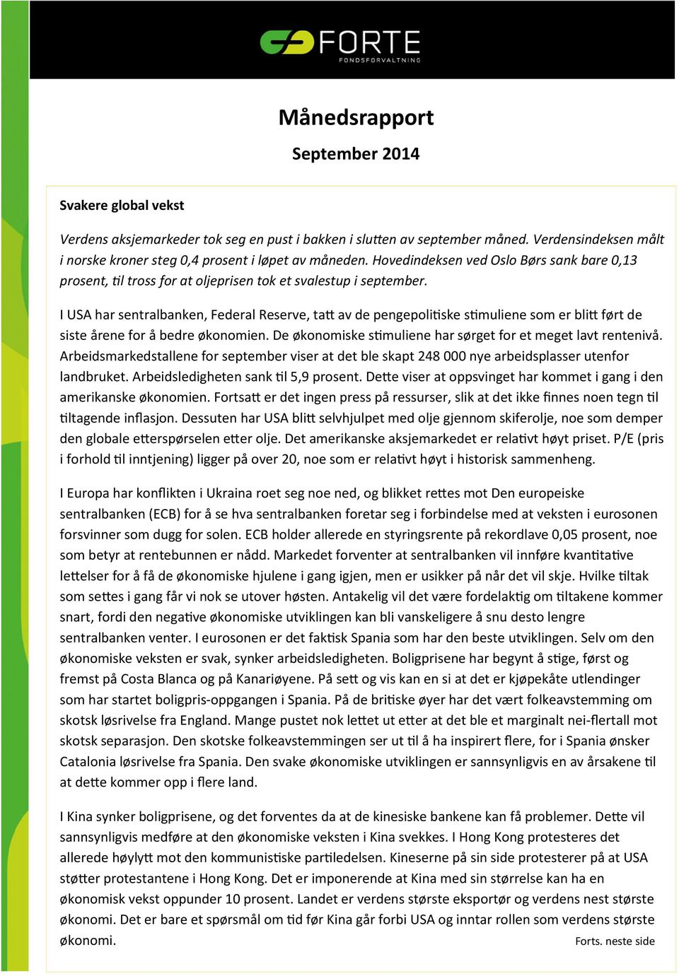 I USA har sentralbanken, Federal Reserve, tatt av de pengepolitiske stimuliene som er blitt ført de siste årene for å bedre økonomien. De økonomiske stimuliene har sørget for et meget lavt rentenivå.