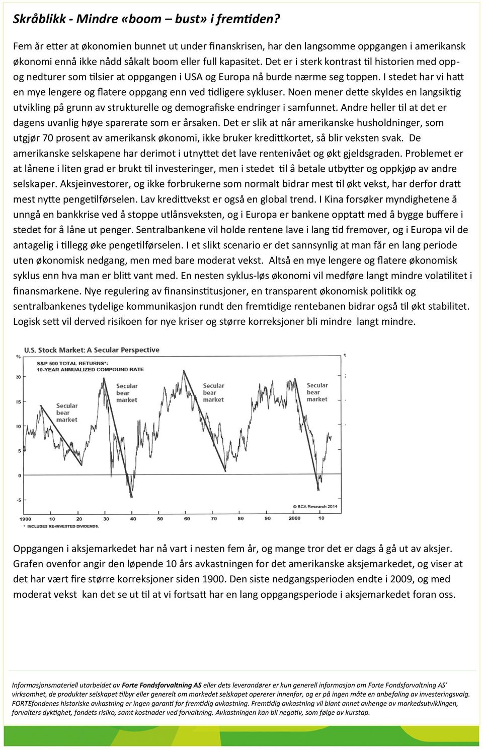 I stedet har vi hatt en mye lengere og flatere oppgang enn ved tidligere sykluser. Noen mener dette skyldes en langsiktig utvikling på grunn av strukturelle og demografiske endringer i samfunnet.