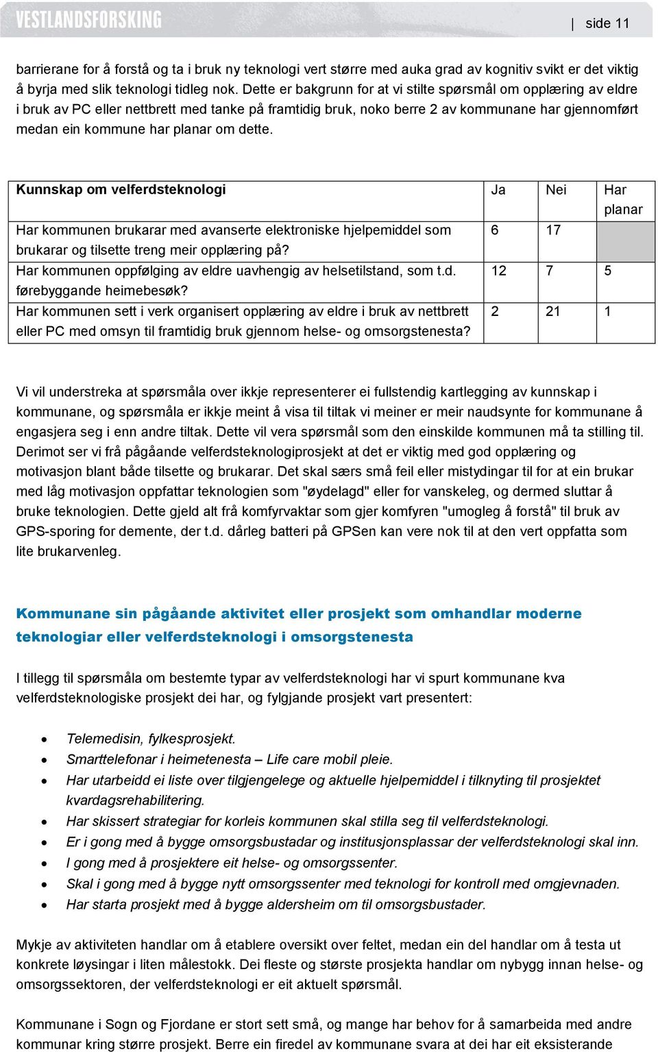 dette. Kunnskap om velferdsteknologi Ja Nei Har planar Har kommunen brukarar med avanserte elektroniske hjelpemiddel som brukarar og tilsette treng meir opplæring på?