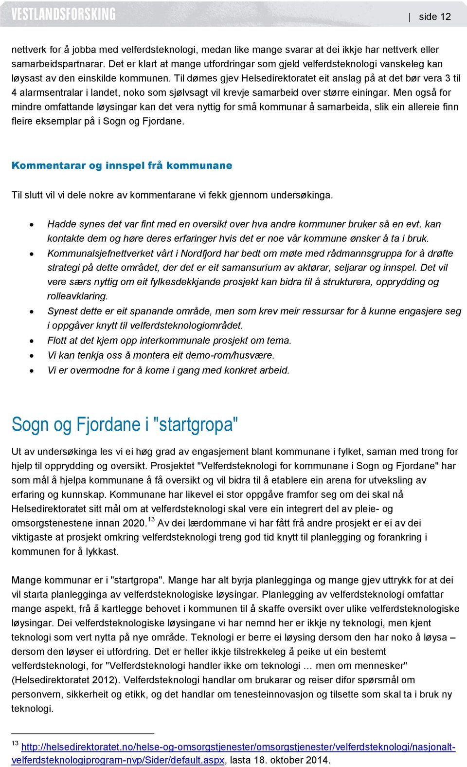 Til dømes gjev Helsedirektoratet eit anslag på at det bør vera 3 til 4 alarmsentralar i landet, noko som sjølvsagt vil krevje samarbeid over større einingar.