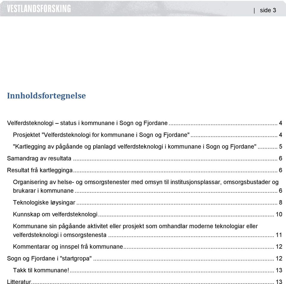 .. 6 Organisering av helse- og omsorgstenester med omsyn til institusjonsplassar, omsorgsbustader og brukarar i kommunane... 6 Teknologiske løysingar... 8 Kunnskap om velferdsteknologi.