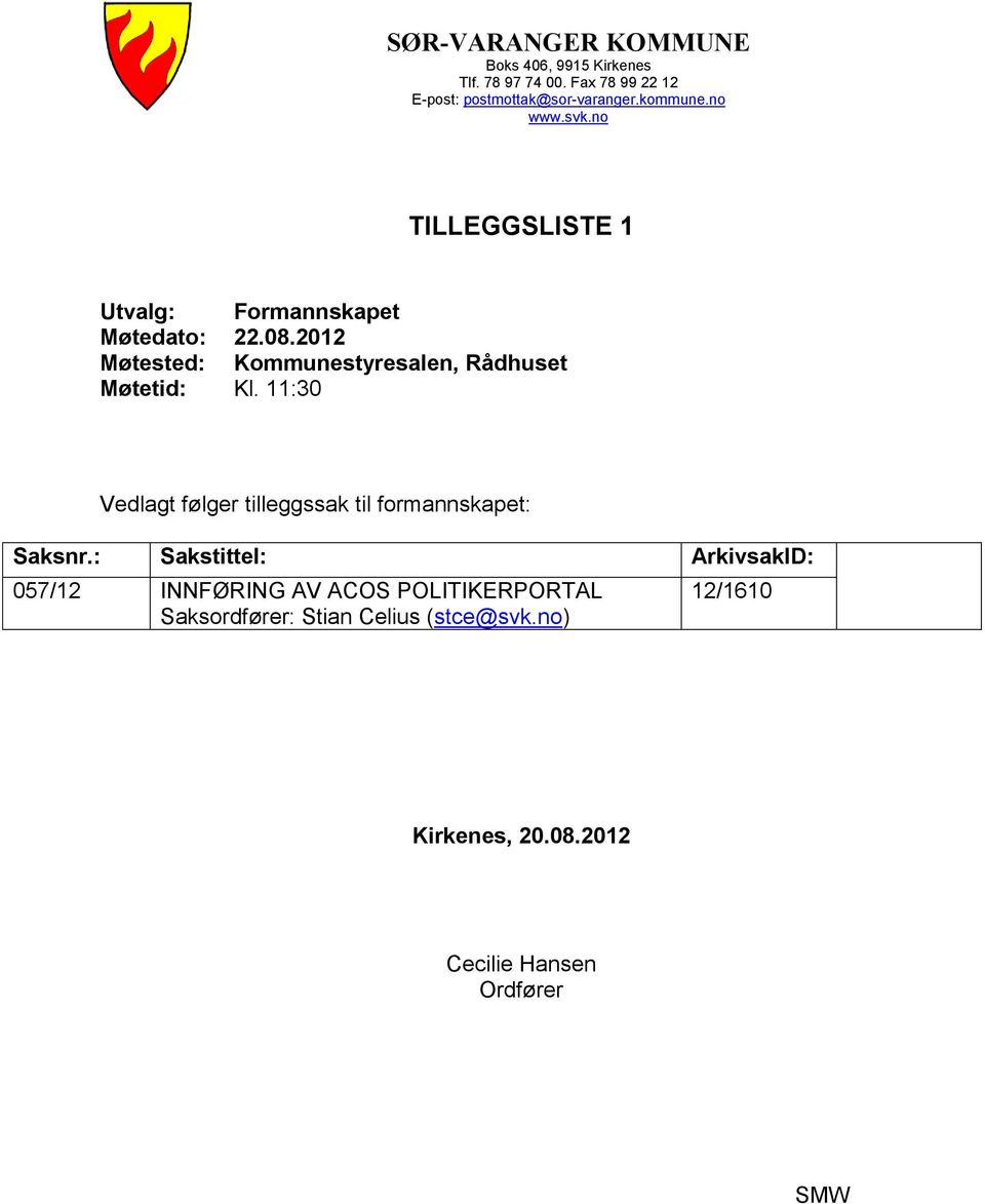2012 Møtested: Kommunestyresalen, Rådhuset Møtetid: Kl. 11:30 Vedlagt følger tilleggssak til formannskapet: Saksnr.
