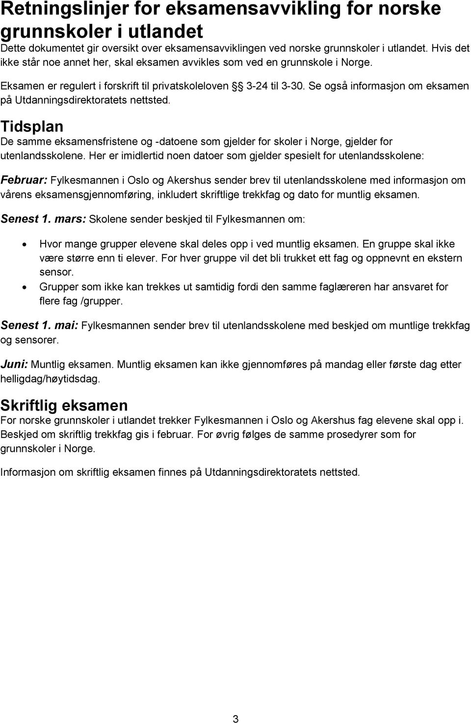 Se også informasjon om eksamen på Utdanningsdirektoratets nettsted. Tidsplan De samme eksamensfristene og -datoene som gjelder for skoler i Norge, gjelder for utenlandsskolene.