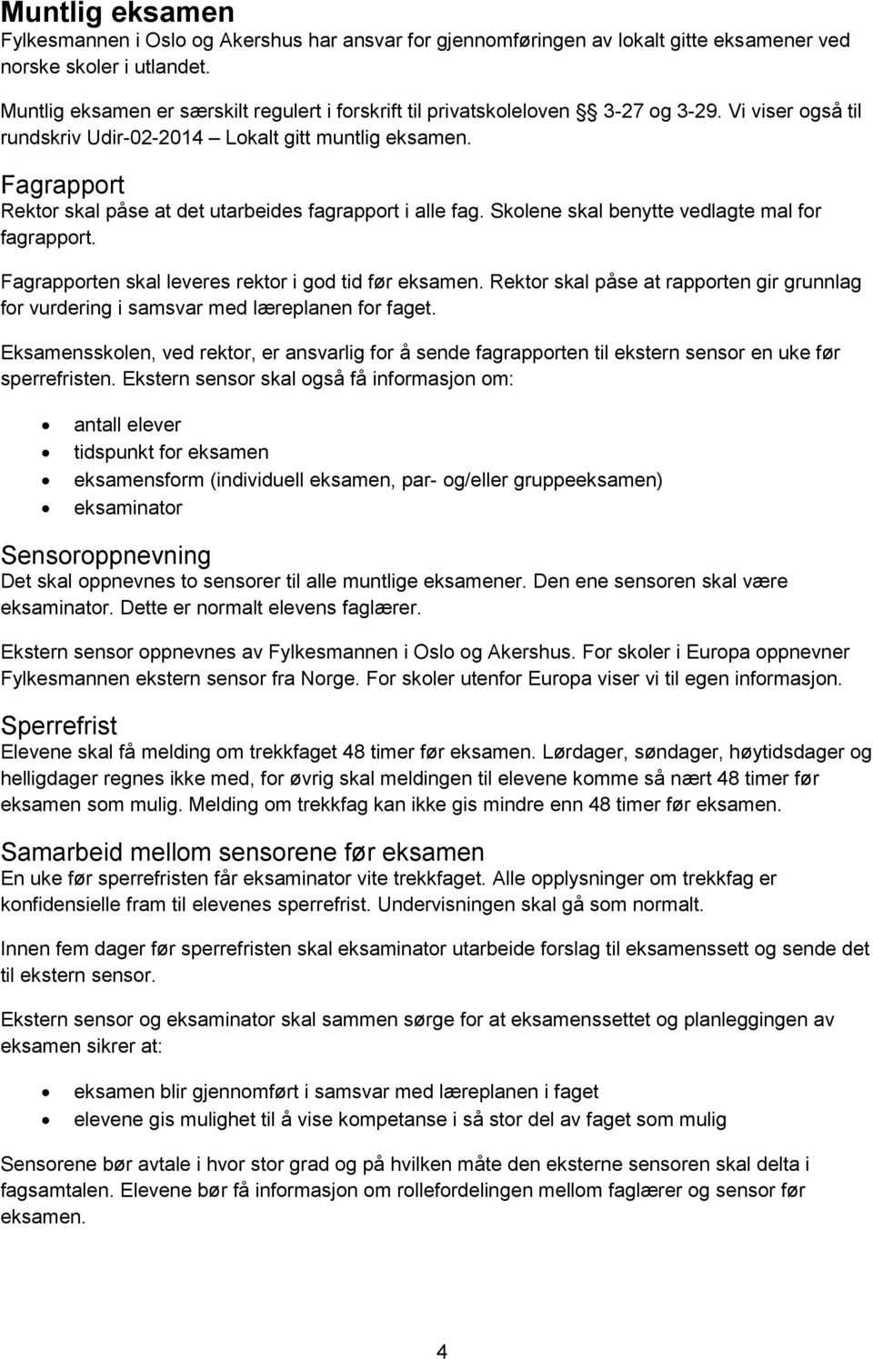 Fagrapport Rektor skal påse at det utarbeides fagrapport i alle fag. Skolene skal benytte vedlagte mal for fagrapport. Fagrapporten skal leveres rektor i god tid før eksamen.