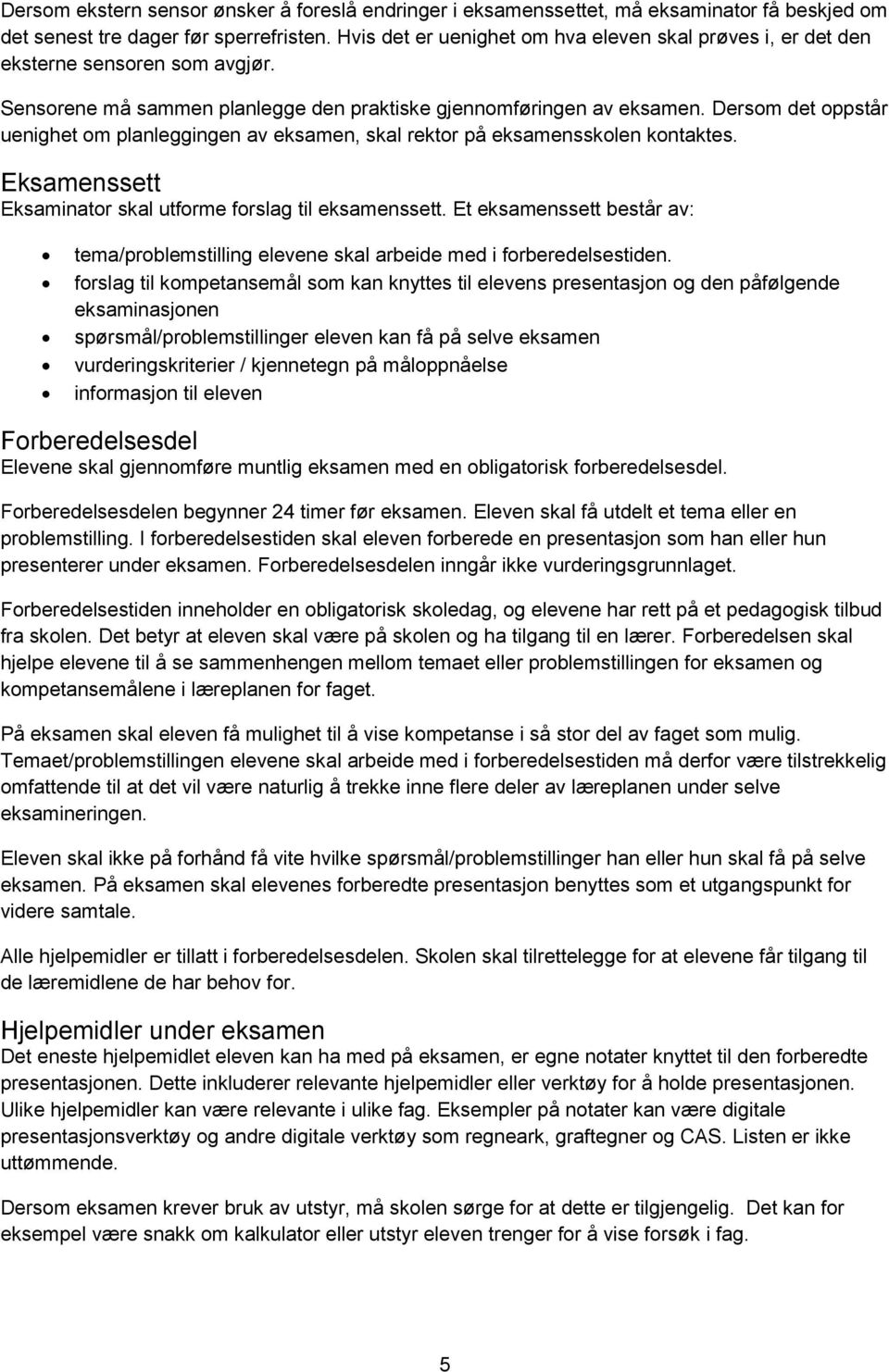 Dersom det oppstår uenighet om planleggingen av eksamen, skal rektor på eksamensskolen kontaktes. Eksamenssett Eksaminator skal utforme forslag til eksamenssett.