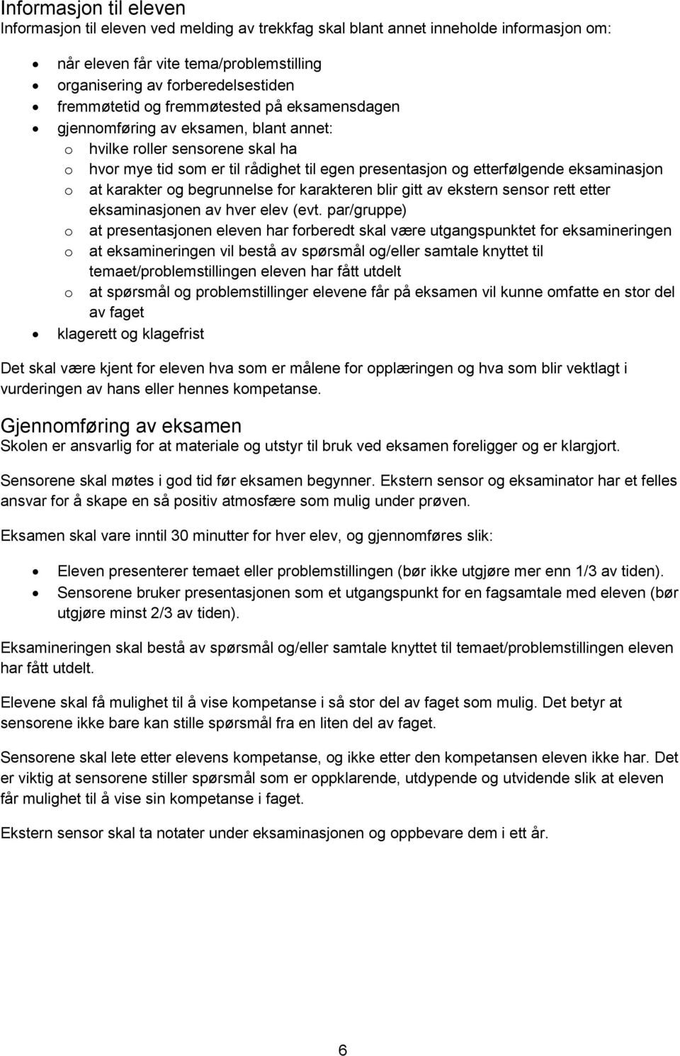 eksaminasjon o at karakter og begrunnelse for karakteren blir gitt av ekstern sensor rett etter eksaminasjonen av hver elev (evt.