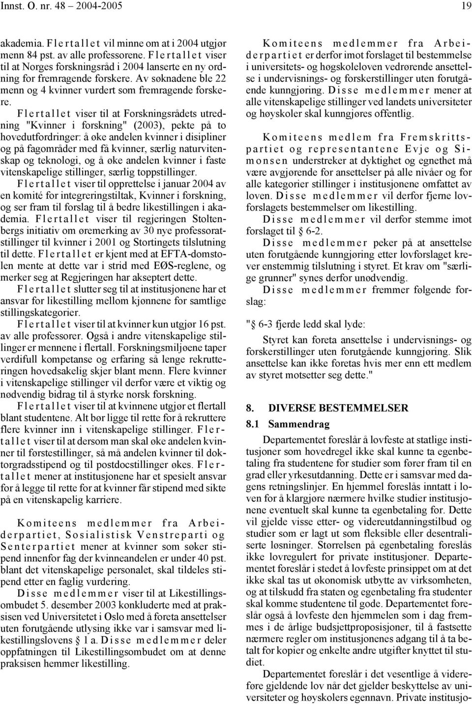 F l e r t a l l e t viser til at Forskningsrådets utredning "Kvinner i forskning" (2003), pekte på to hovedutfordringer: å øke andelen kvinner i disipliner og på fagområder med få kvinner, særlig