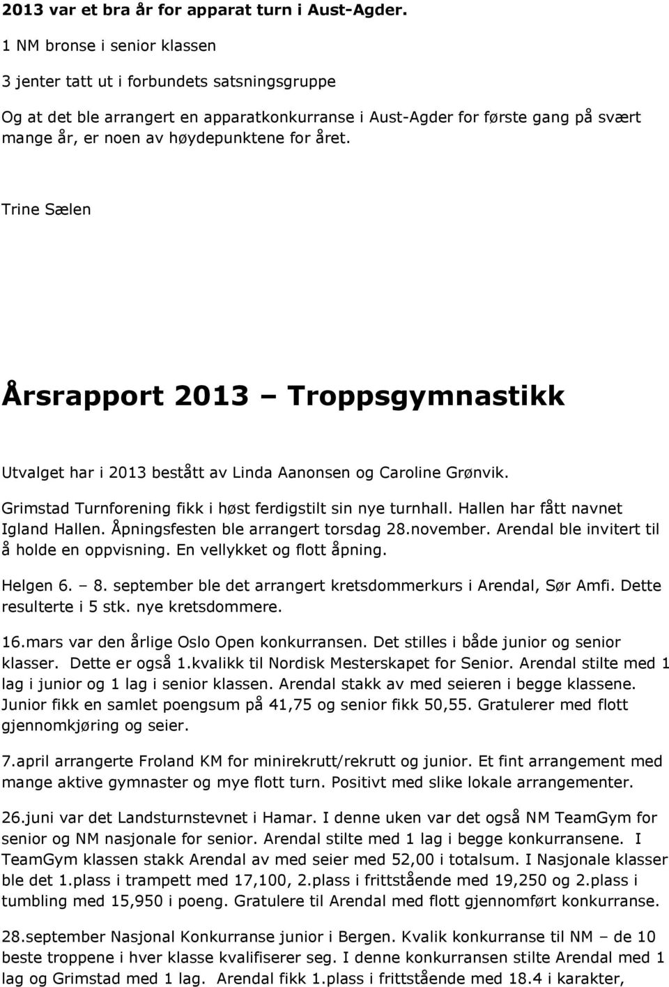 året. Trine Sælen Årsrapport 2013 Troppsgymnastikk Utvalget har i 2013 bestått av Linda Aanonsen og Caroline Grønvik. Grimstad Turnforening fikk i høst ferdigstilt sin nye turnhall.