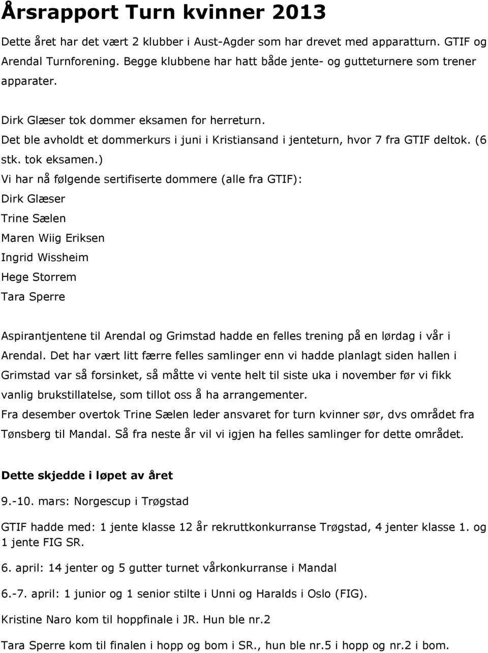 Det ble avholdt et dommerkurs i juni i Kristiansand i jenteturn, hvor 7 fra GTIF deltok. (6 stk. tok eksamen.