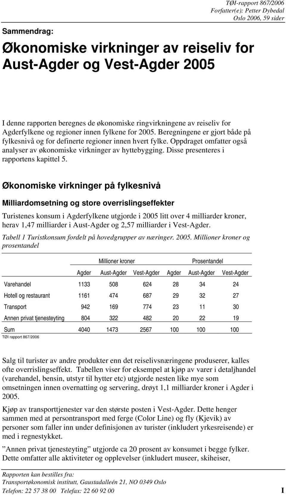 Oppdraget omfatter også analyser av økonomiske virkninger av hyttebygging. Disse presenteres i rapportens kapittel 5.