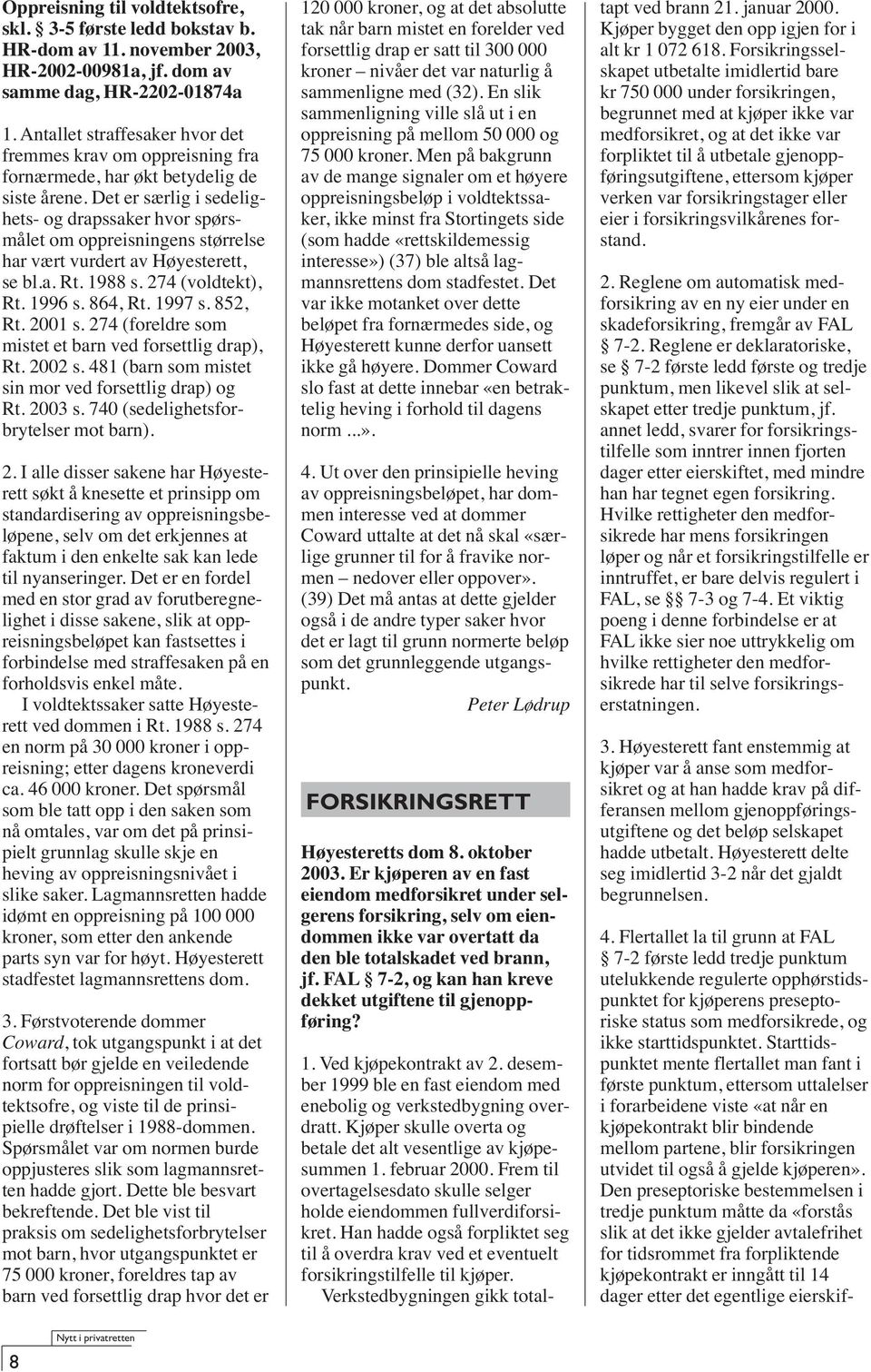 Det er særlig i sedelighets- og drapssaker hvor spørsmålet om oppreisningens størrelse har vært vurdert av Høyesterett, se bl.a. Rt. 1988 s. 274 (voldtekt), Rt. 1996 s. 864, Rt. 1997 s. 852, Rt.