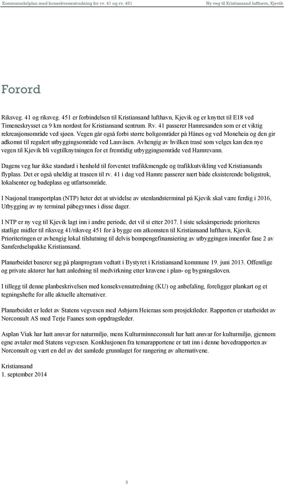 Avhengig av hvilken trasé som velges kan den nye vegen til Kjevik bli vegtilknytningen for et fremtidig utbyggingsområde ved Hamrevann.