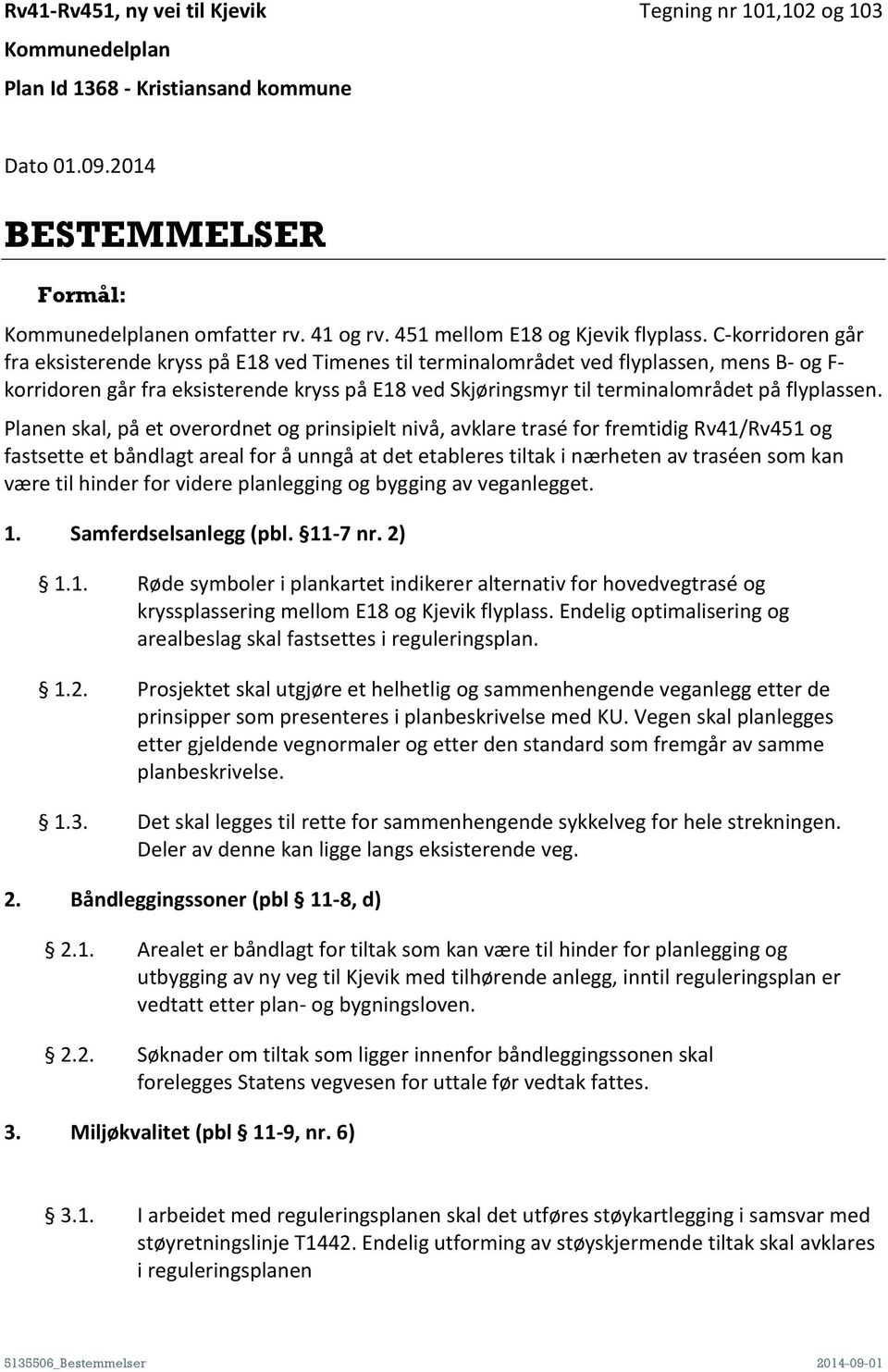 Ckorridoren går fra eksisterende kryss på E18 ved Timenes til terminalområdet ved flyplassen, mens B og F korridoren går fra eksisterende kryss på E18 ved Skjøringsmyr til terminalområdet på