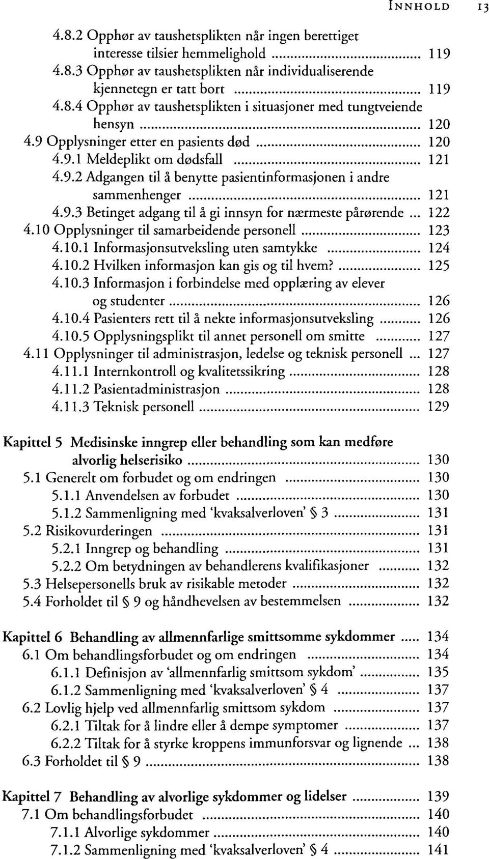 .. 122 4.10 Opplysninger til samarbeidende personell 123 4.10.1 Informasjonsutveksling uten samtykke 124 4.10.2 Hvilken informasjon kan gis og til hvem? 125 4.10.3 Informasjon i forbindelse med opplaering av elever og studenter 126 4.