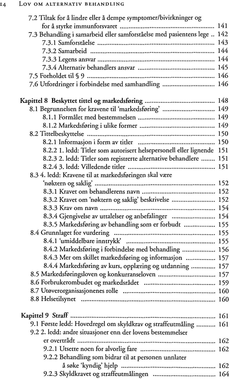 6 Utfordringer i forbindelse med samhandling 146 Kapittel 8 Beskyttet tittel og markedsforing 148 8.1 Begrunnelsen for kravene til'markedsforing' 149 8.1.1 Formalet med bestemmelsen 149 8.1.2 Markedsf0ring i ulike former 149 8.