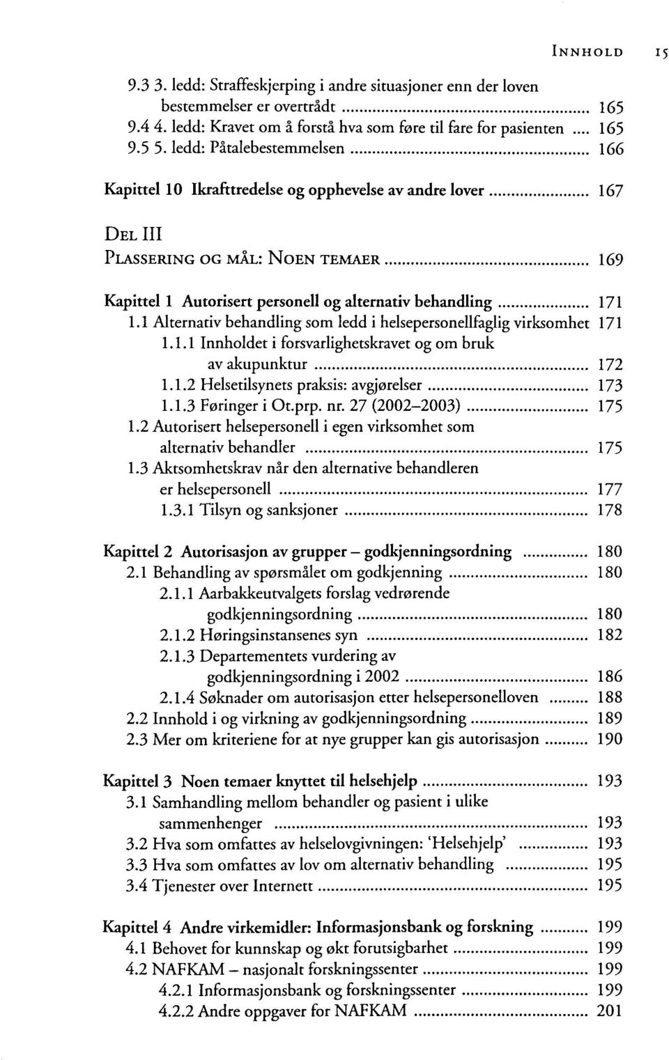 1 Alternativ behandling som ledd i helsepersonellfaglig virksomhet 171 1.1.1 Innholdet i forsvarlighetskravet og om bruk av akupunktur 172 1.1.2 Helsetilsynets praksis: avgjorelser 173 1.1.3 Foringer i Ot.