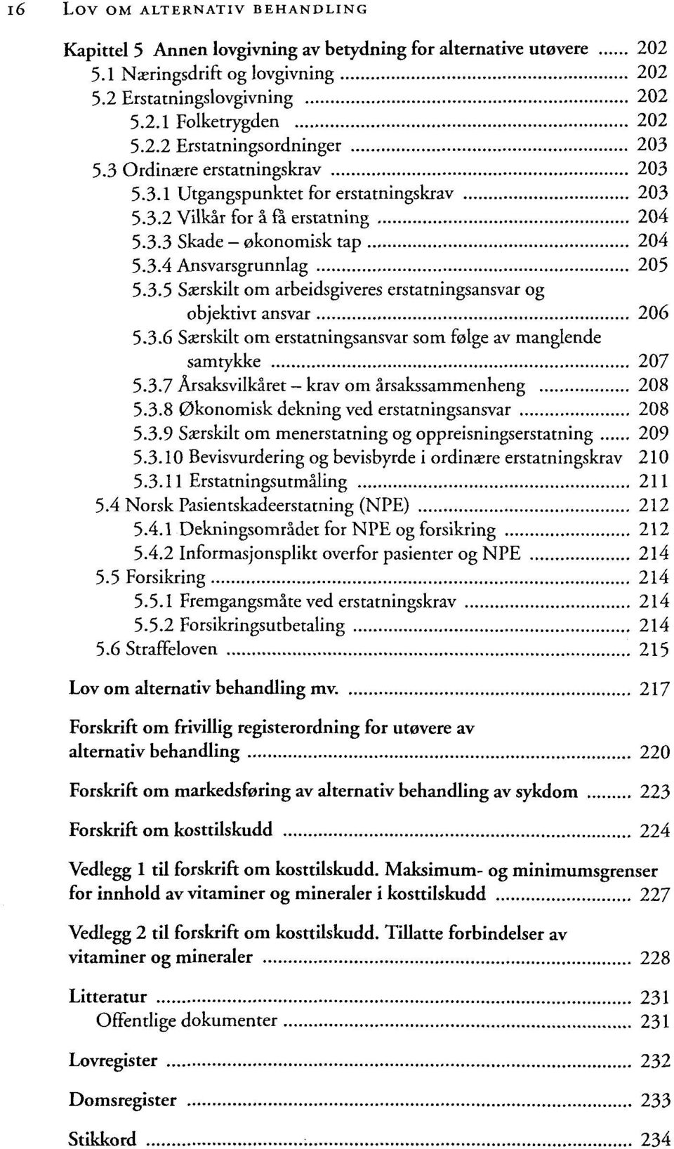 3.6 Sxrskilt om erstatningsansvar som folge av manglende samtykke 207 5.3.7 Arsaksvilkaret - krav om arsakssammenheng 208 5.3.8 0konomisk dekning ved erstatningsansvar 208 5.3.9 Sserskilt om menerstatning og oppreisningserstatning 209 5.