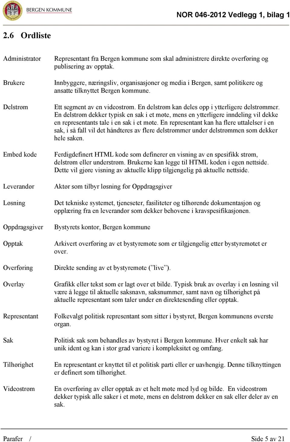 En delstrøm kan deles opp i ytterligere delstrømmer. En delstrøm dekker typisk en sak i et møte, mens en ytterligere inndeling vil dekke en representants tale i en sak i et møte.