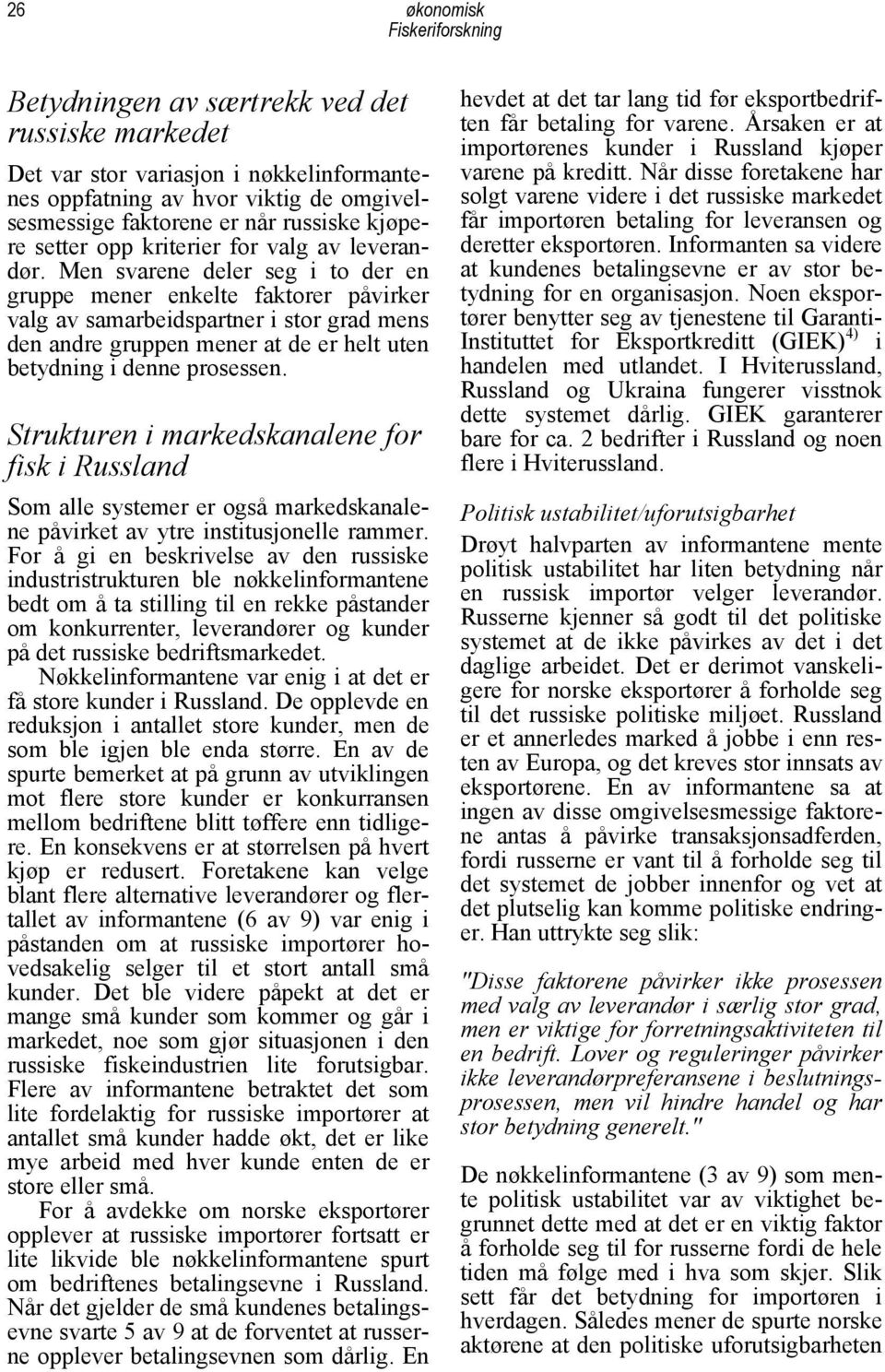 Men svarene deler seg i to der en gruppe mener enkelte faktorer påvirker valg av samarbeidspartner i stor grad mens den andre gruppen mener at de er helt uten betydning i denne prosessen.