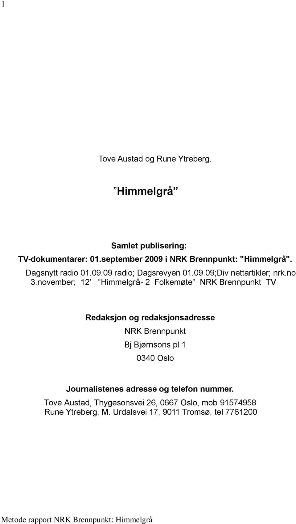 no 3.november; 12 Himmelgrå- 2 Folkemøte NRK Brennpunkt TV Redaksjon og redaksjonsadresse NRK Brennpunkt Bj Bjørnsons pl