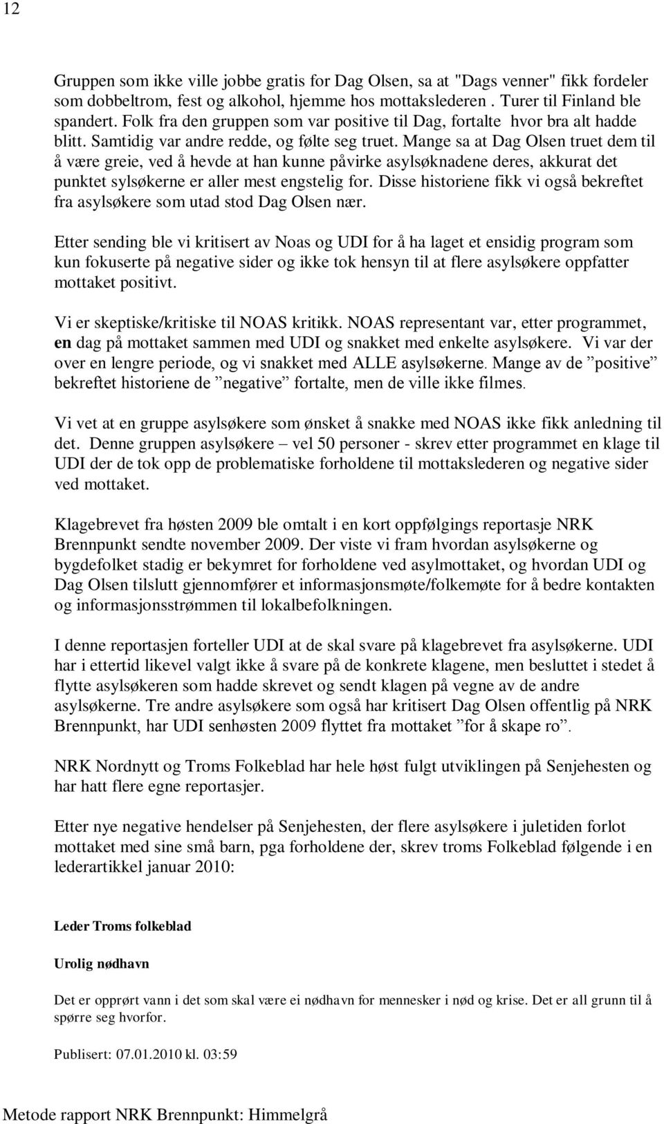 Mange sa at Dag Olsen truet dem til å være greie, ved å hevde at han kunne påvirke asylsøknadene deres, akkurat det punktet sylsøkerne er aller mest engstelig for.